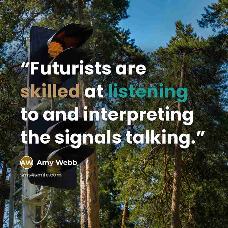 “Futurists are skilled at listening to and interpreting the signals talking.” quote by Amy Webb