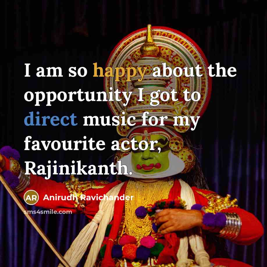 “I am so happy about the opportunity I got to direct music for my favourite actor, Rajinikanth.” quote by Anirudh Ravichander