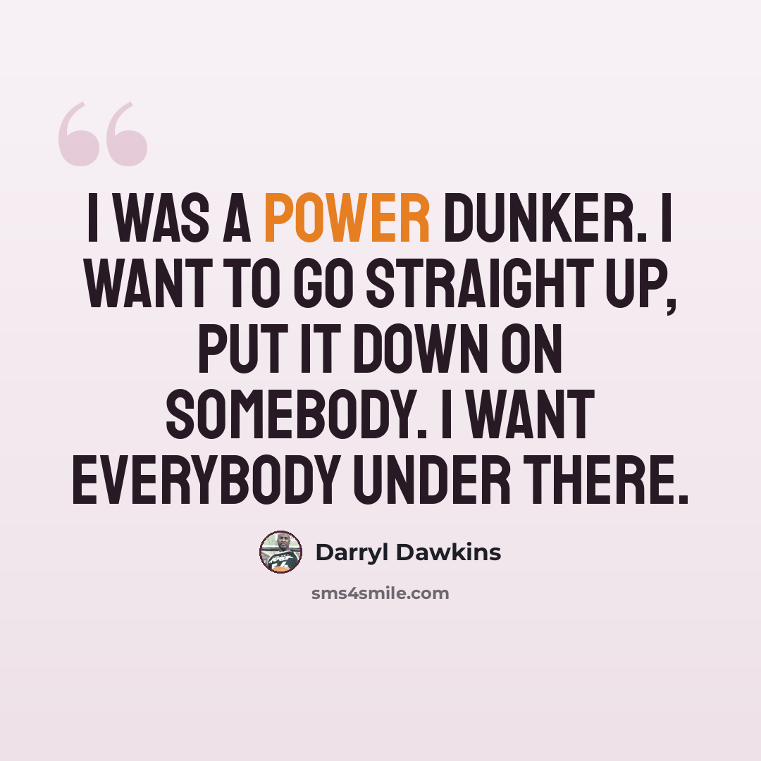 “I was a power dunker. I want to go straight up, put it down on somebody. I want everybody under there.” quote by Darryl Dawkins
