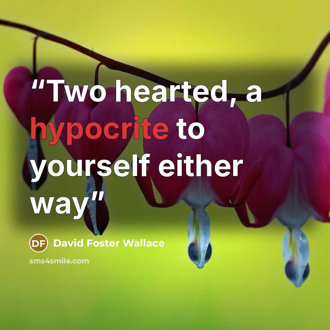 “Two hearted, a hypocrite to yourself either way” quote by David Foster Wallace