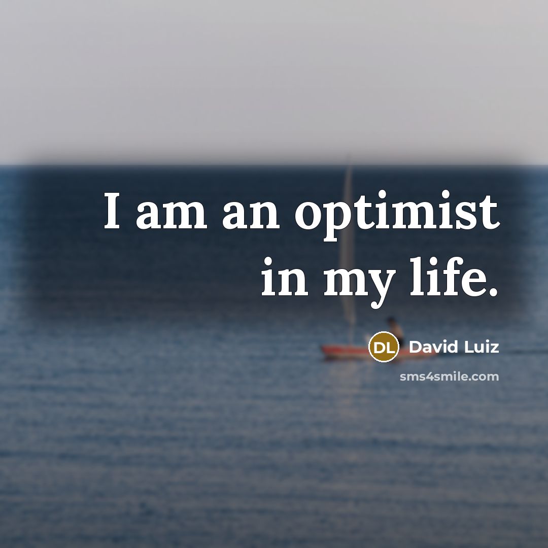 “I am an optimist in my life.” quote by David Luiz
