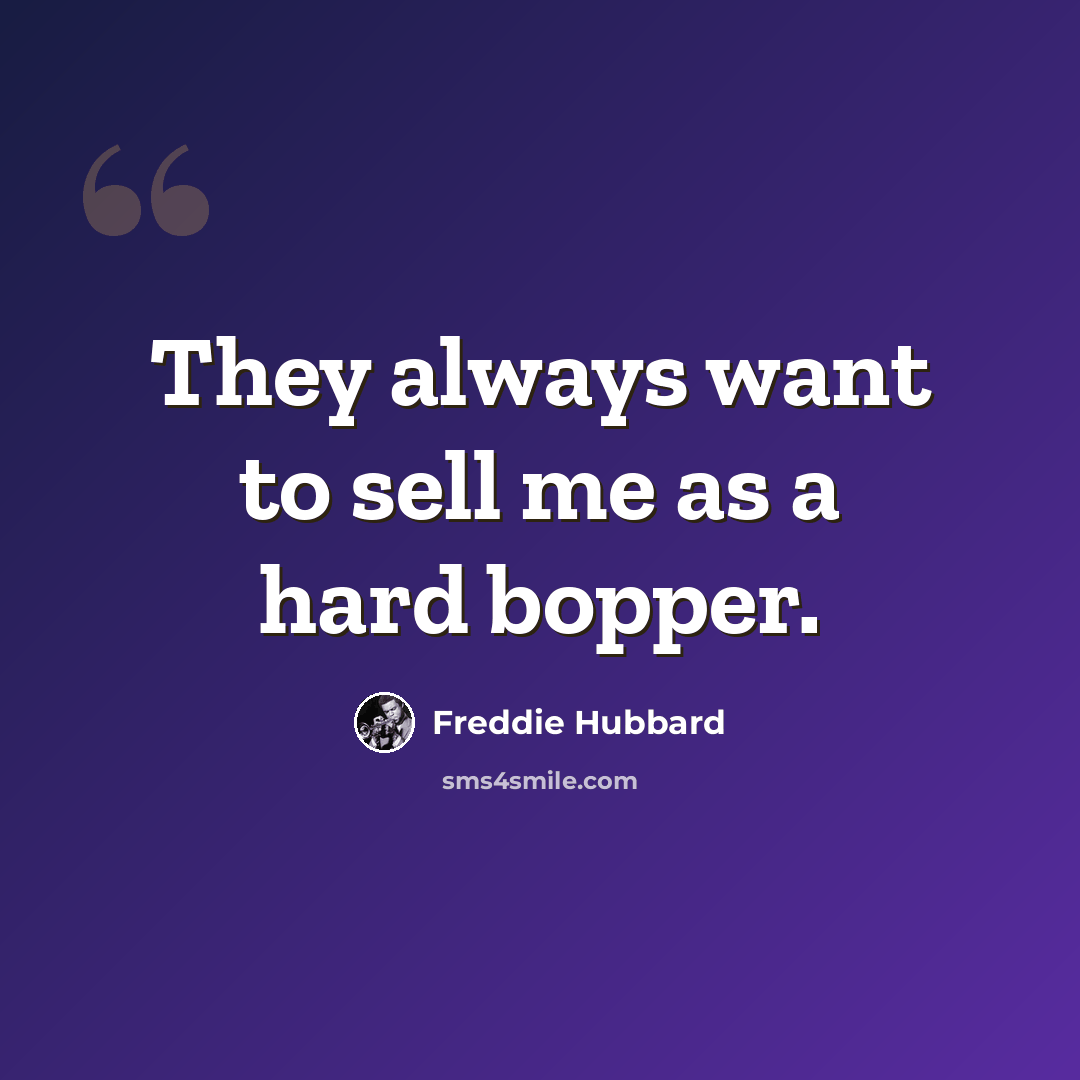 “They always want to sell me as a hard bopper.” quote by Freddie Hubbard