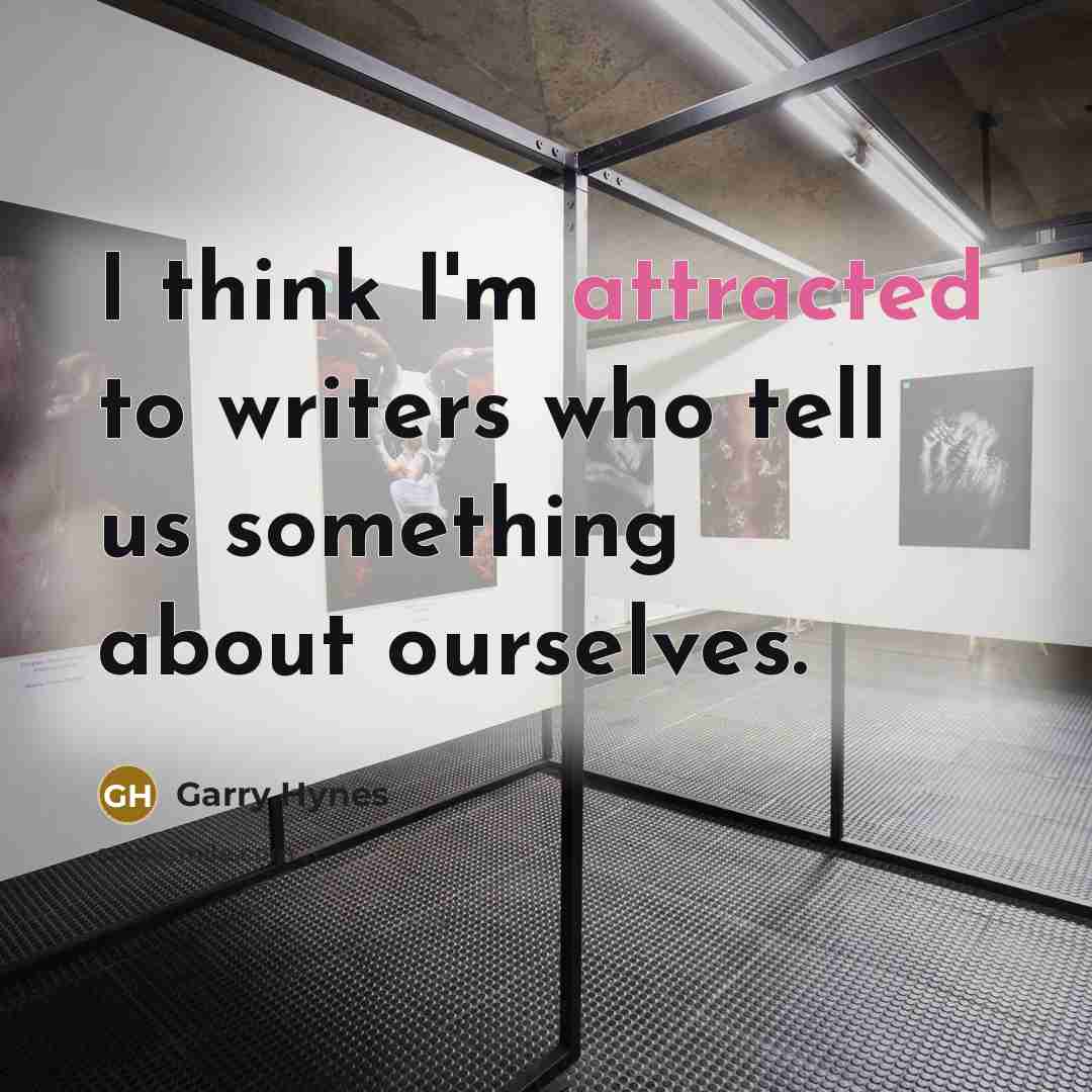 “I think I'm attracted to writers who tell us something about ourselves.” quote by Garry Hynes