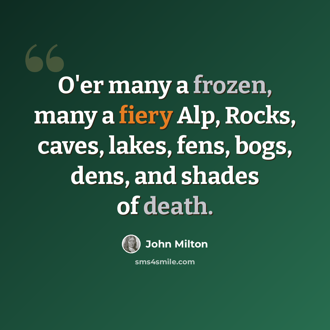 “O'er many a frozen, many a fiery Alp, Rocks, caves, lakes, fens, bogs, dens, and shades of death.” quote by John Milton