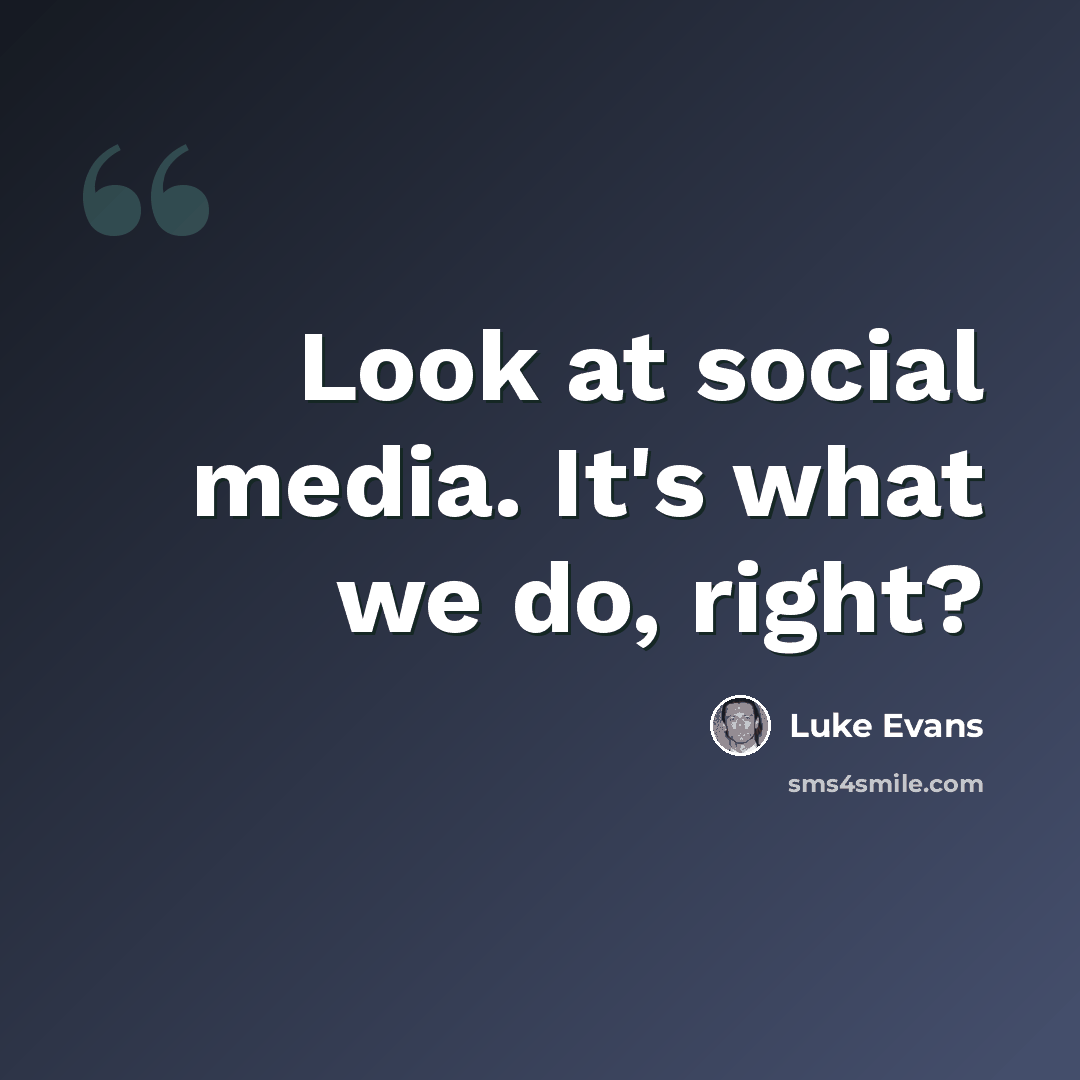 “Look at social media. It's what we do, right?” quote by Luke Evans