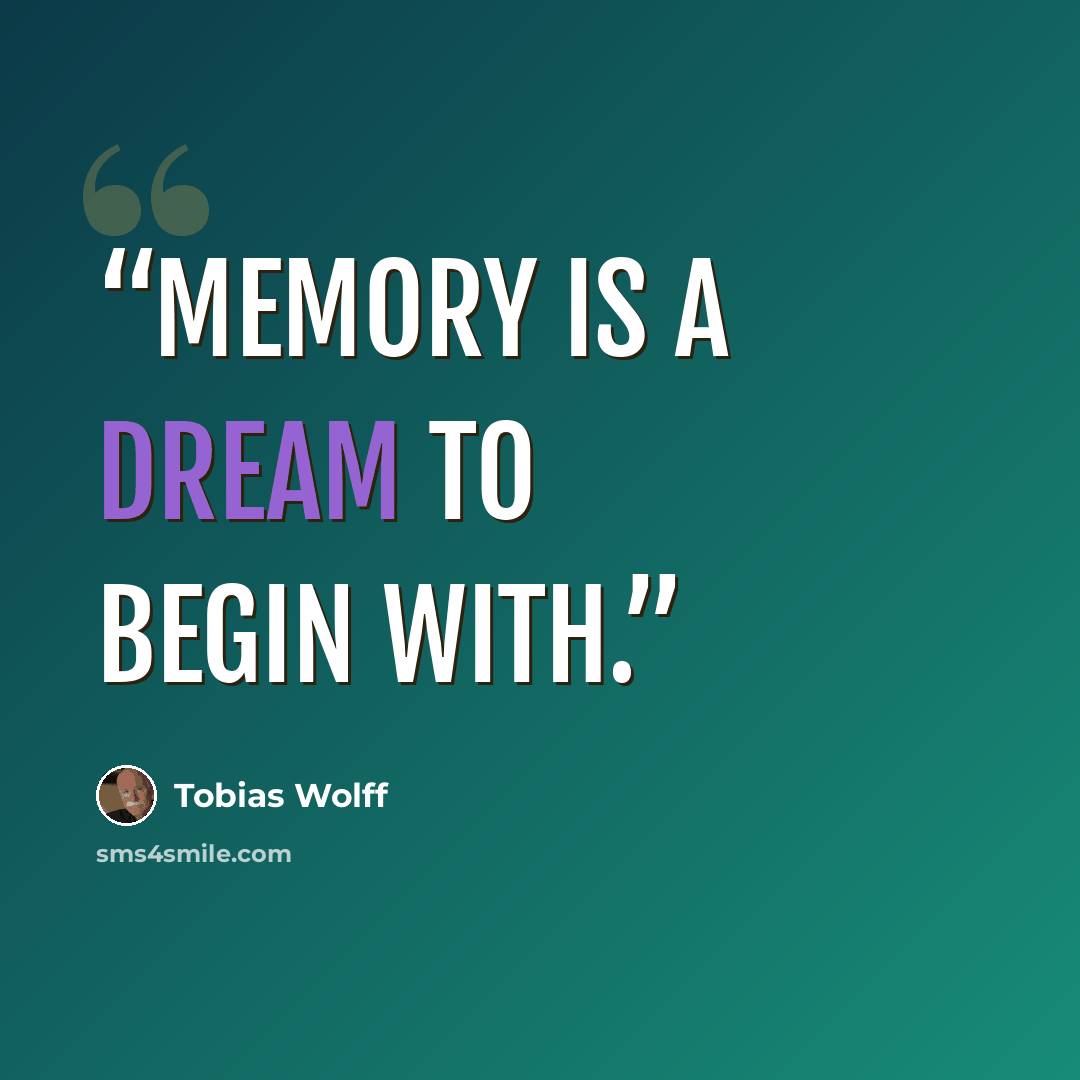 “Memory is a dream to begin with.” quote by Tobias Wolff