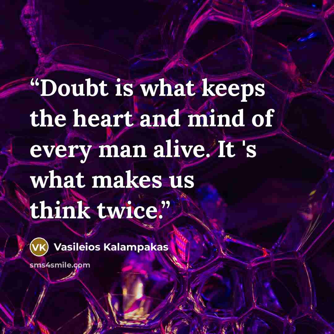 “Doubt is what keeps the heart and mind of every man alive. It 's what makes us think twice.” quote by Vasileios Kalampakas