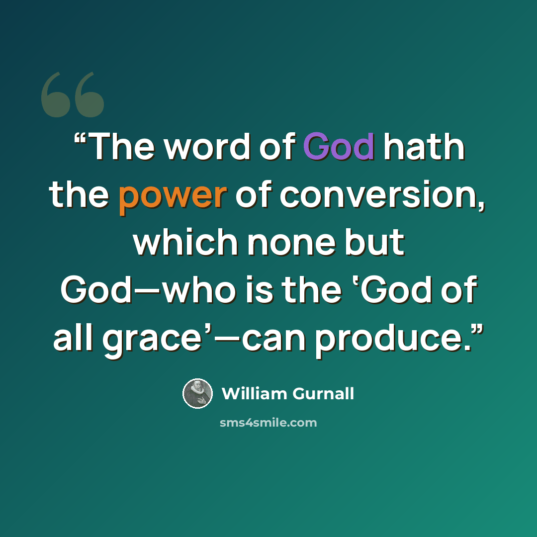 “The word of God hath the power of conversion, which none but God—who is the ‘God of all grace’—can produce.” quote by William Gurnall