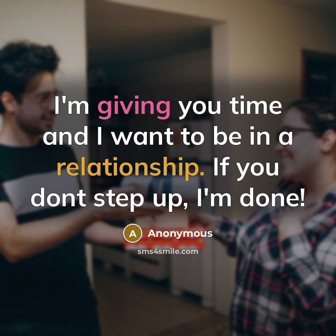 “I'm giving you time and I want to be in a relationship. If you dont step up, I'm done!” quote by Anonymous