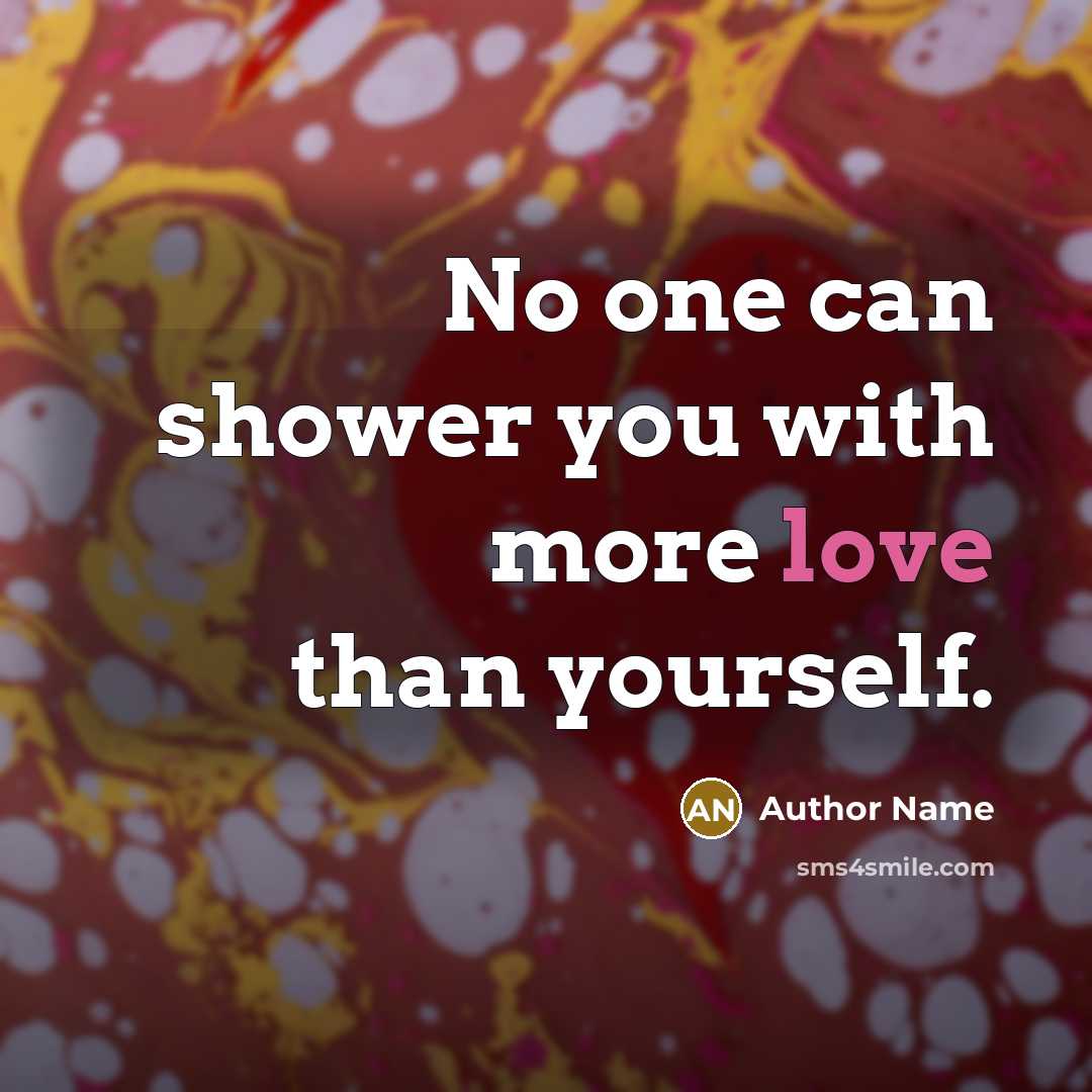 “No one can shower you with more love than yourself.” quote by Author Name