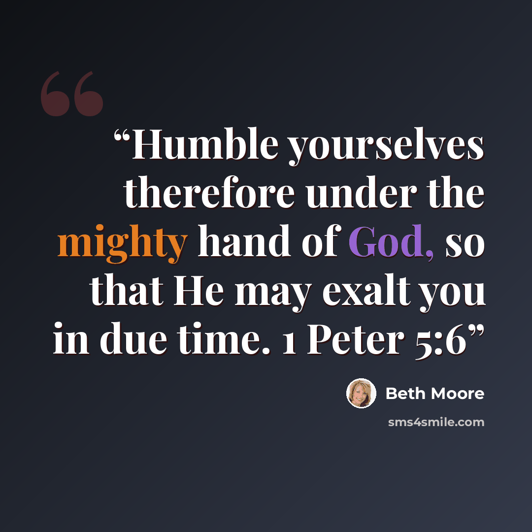 “Humble yourselves therefore under the mighty hand of God, so that He may exalt you in due time. 1 Peter 5:6” quote by Beth Moore