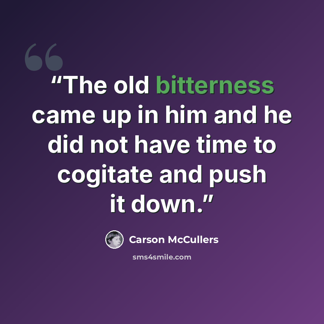 “The old bitterness came up in him and he did not have time to cogitate and push it down.” quote by Carson McCullers