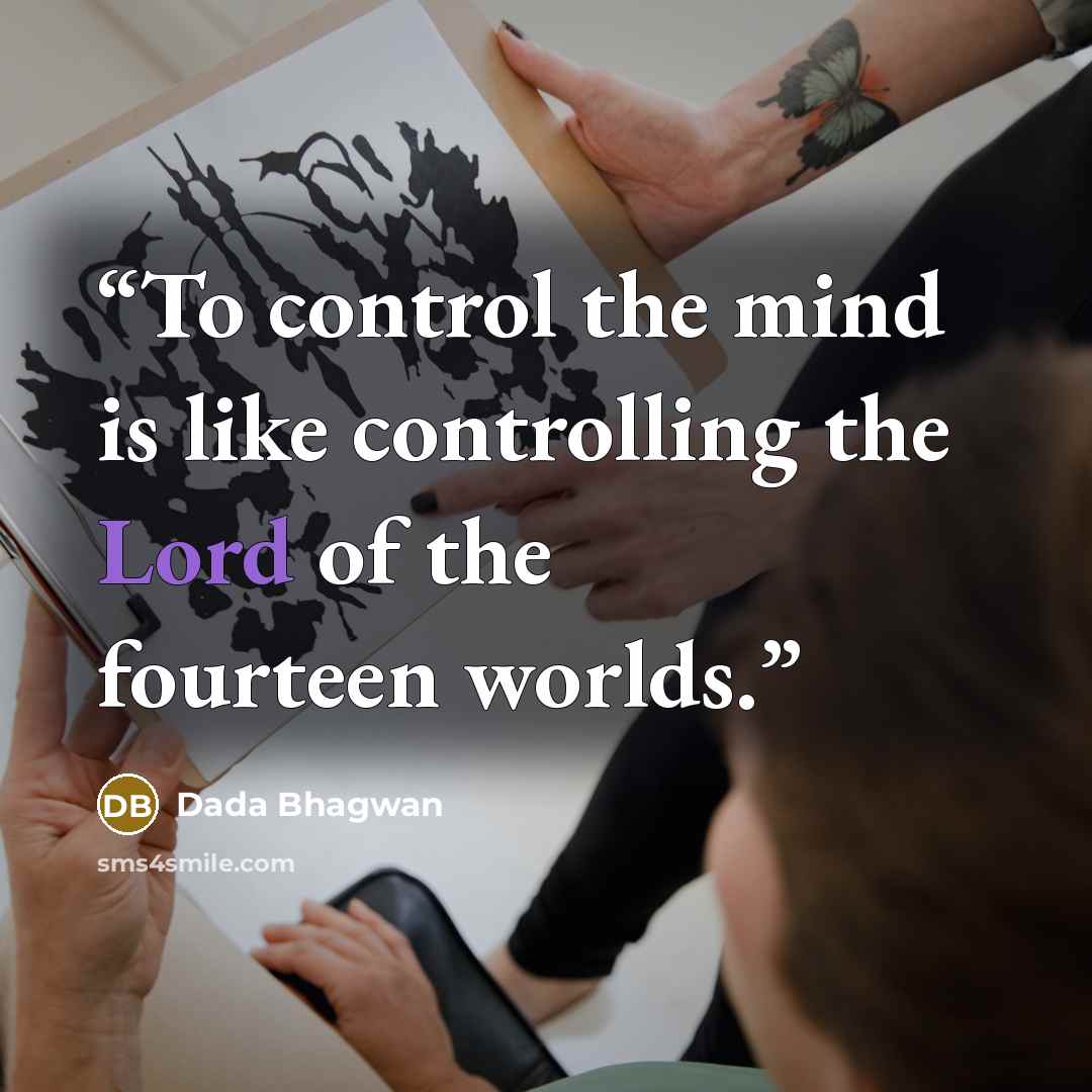 “To control the mind is like controlling the Lord of the fourteen worlds.” quote by Dada Bhagwan