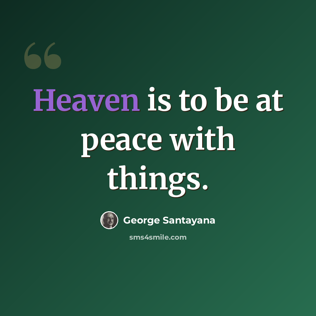 “Heaven is to be at peace with things.” quote by George Santayana