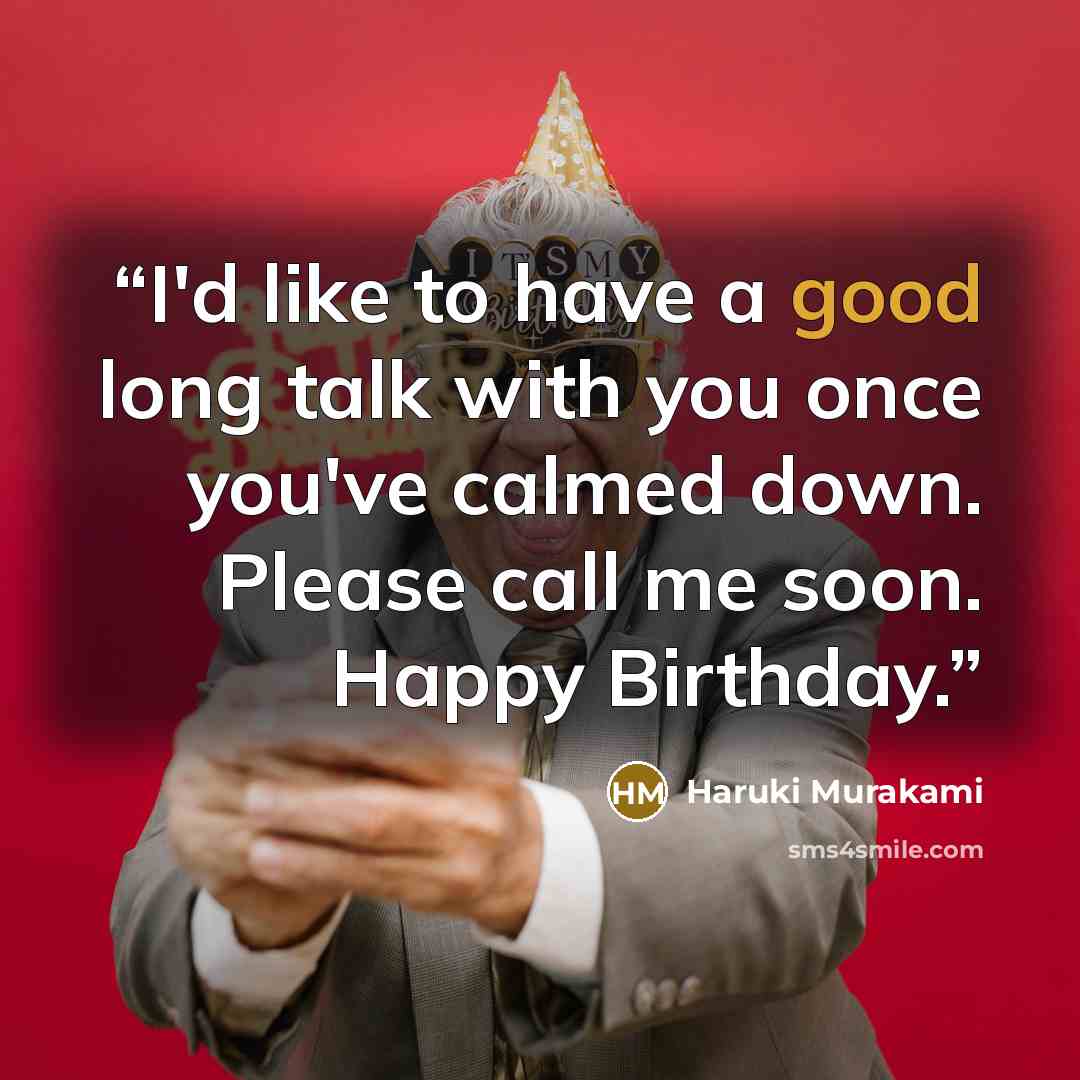“I'd like to have a good long talk with you once you've calmed down. Please call me soon. Happy Birthday.” quote by Haruki Murakami