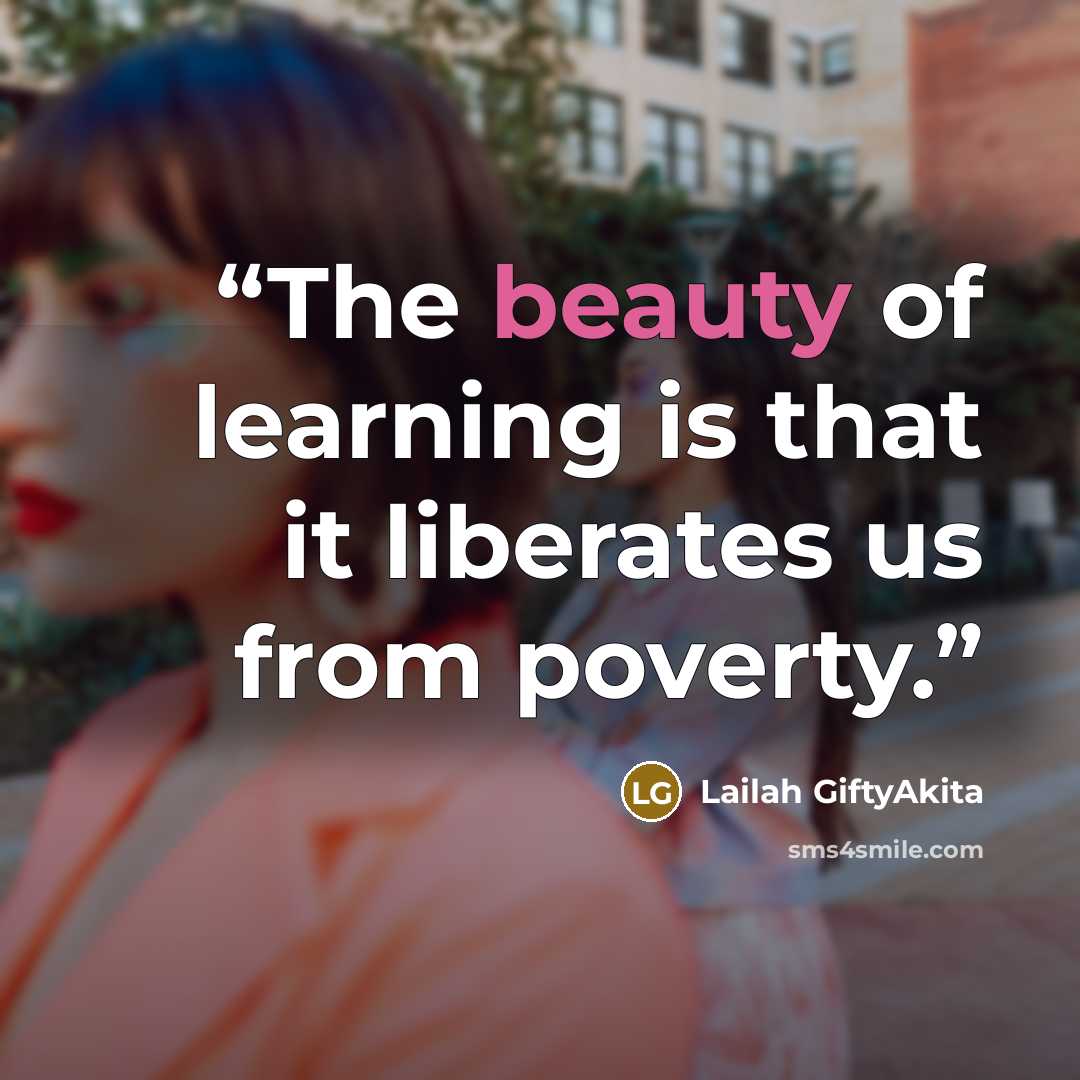 “The beauty of learning is that it liberates us from poverty.” quote by Lailah GiftyAkita