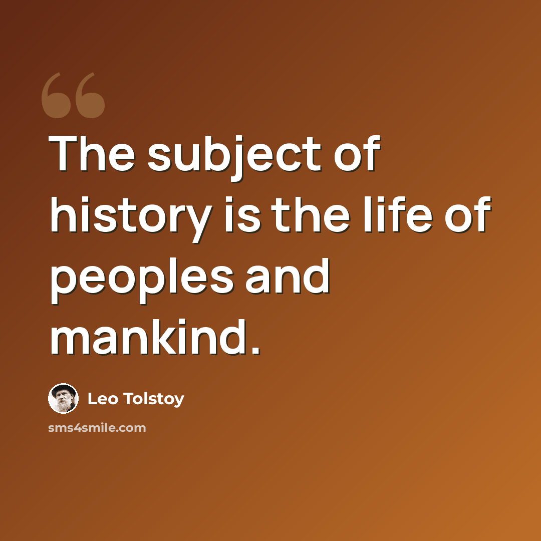 “The subject of history is the life of peoples and mankind.” quote by Leo Tolstoy
