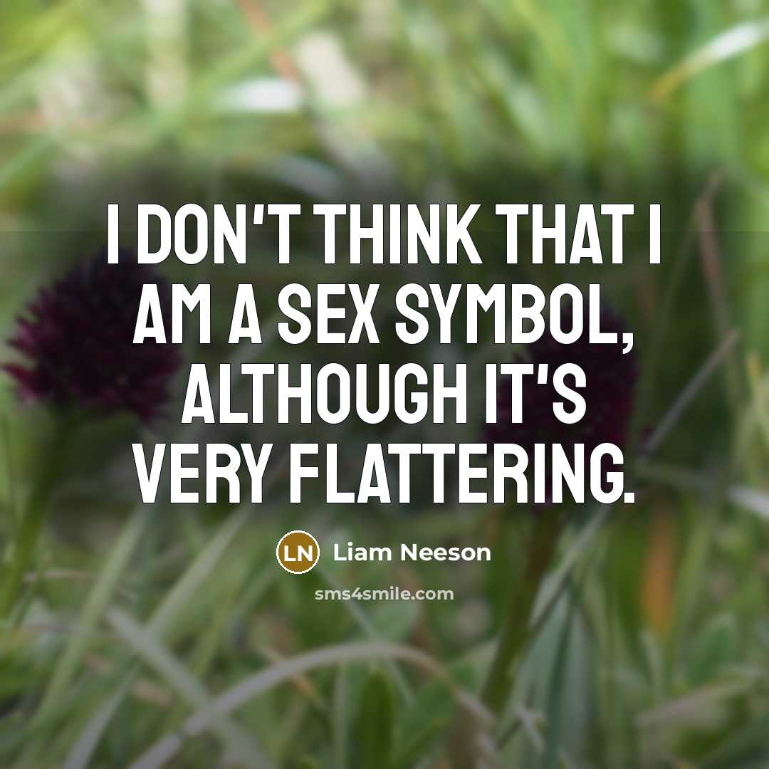 “I don't think that I am a sex symbol, although it's very flattering.” quote by Liam Neeson
