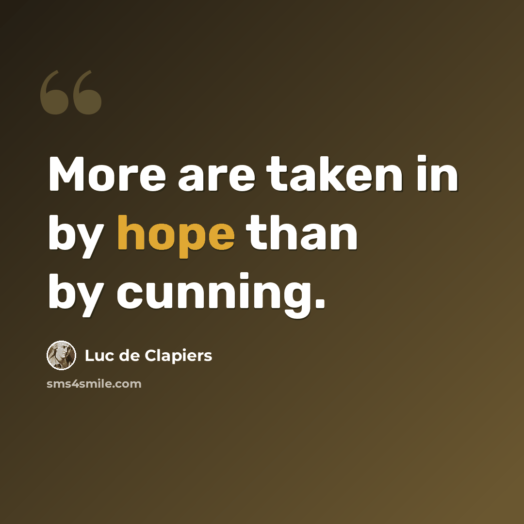 “More are taken in by hope than by cunning.” quote by Luc de Clapiers