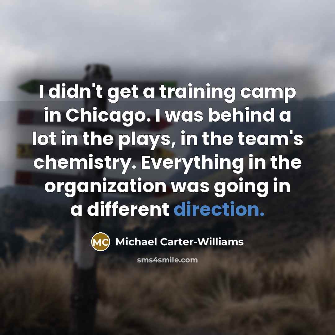 “I didn't get a training camp in Chicago. I was behind a lot in the plays, in the team's chemistry. Everything in the organization was going in a different direction.” quote by Michael Carter-Williams