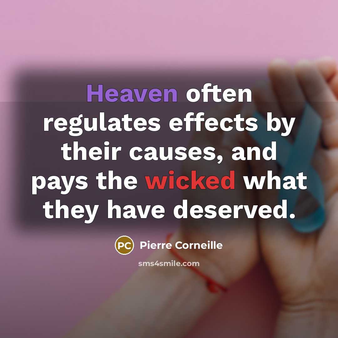 “Heaven often regulates effects by their causes, and pays the wicked what they have deserved.” quote by Pierre Corneille