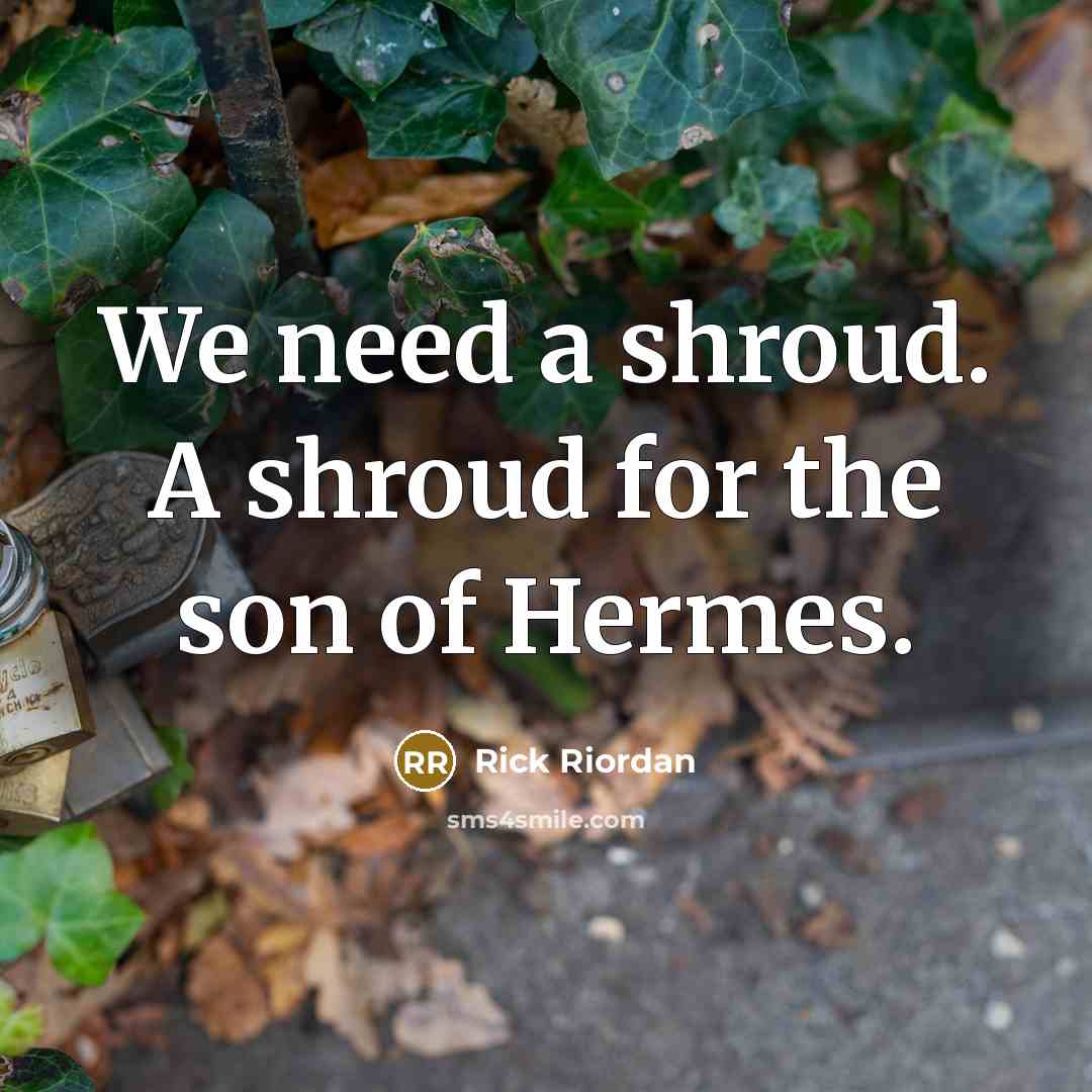 “We need a shroud. A shroud for the son of Hermes.” quote by Rick Riordan