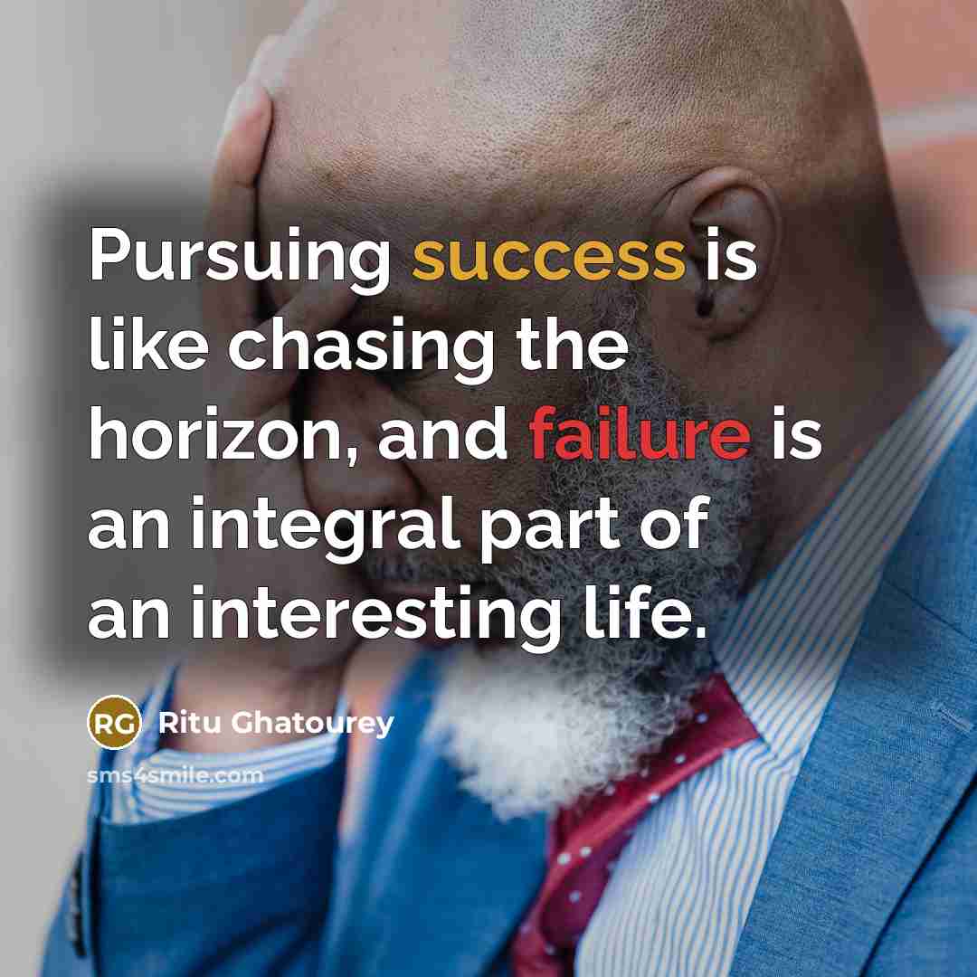 “Pursuing success is like chasing the horizon, and failure is an integral part of an interesting life.” quote by Ritu Ghatourey