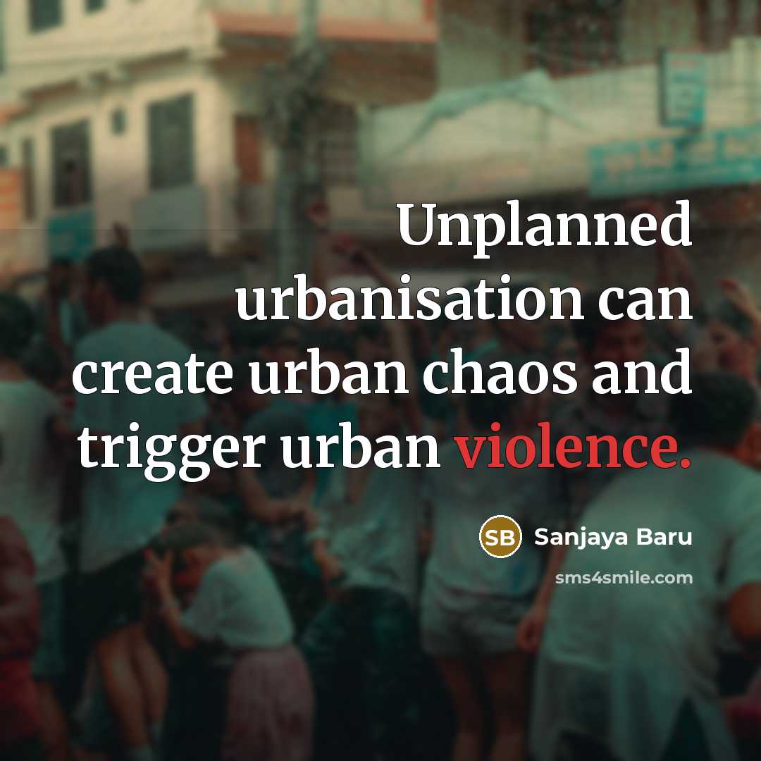“Unplanned urbanisation can create urban chaos and trigger urban violence.” quote by Sanjaya Baru