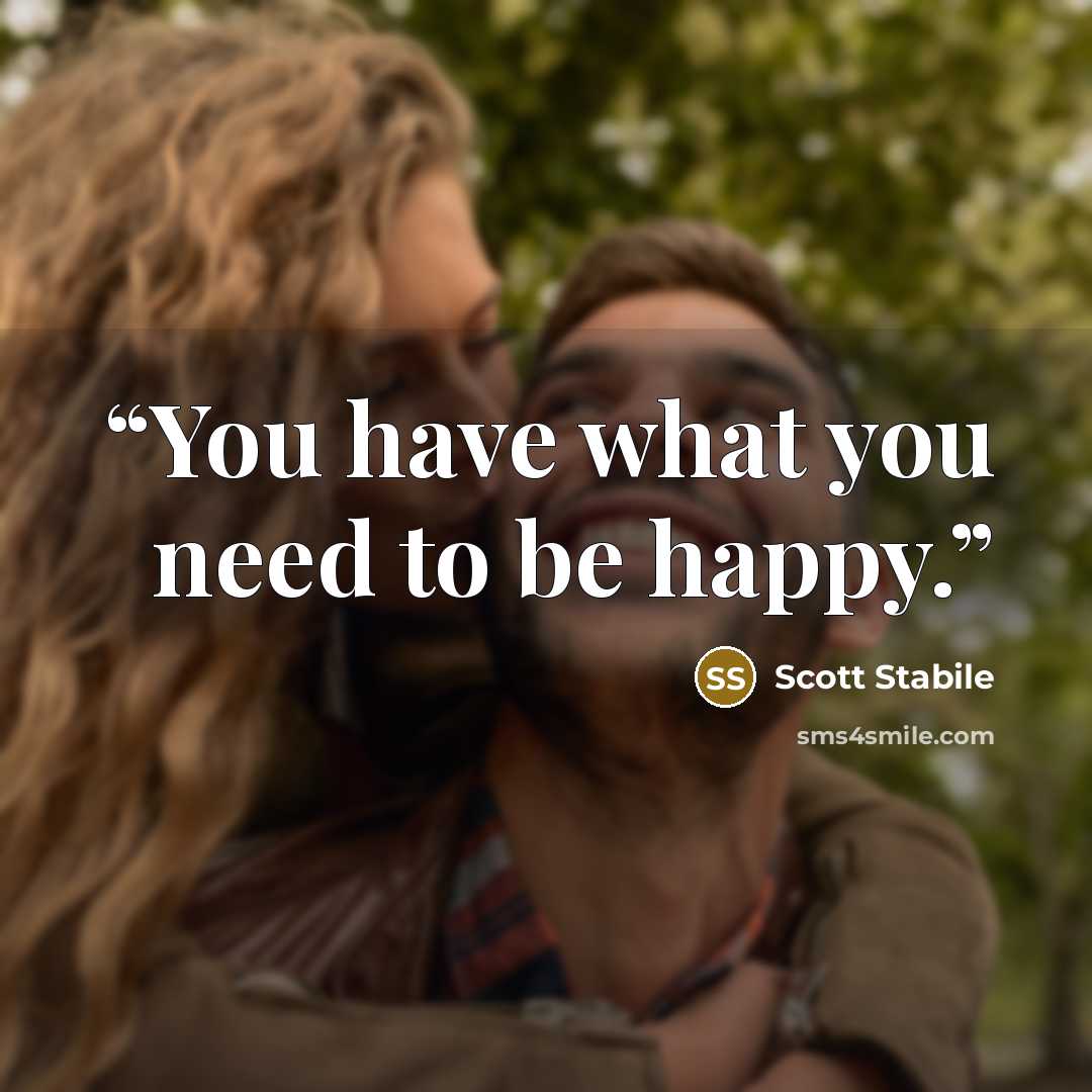 “You have what you need to be happy.” quote by Scott Stabile