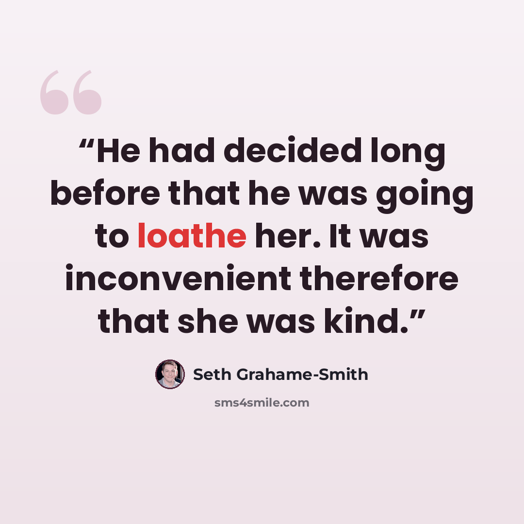 “He had decided long before that he was going to loathe her. It was inconvenient therefore that she was kind.” quote by Seth Grahame-Smith