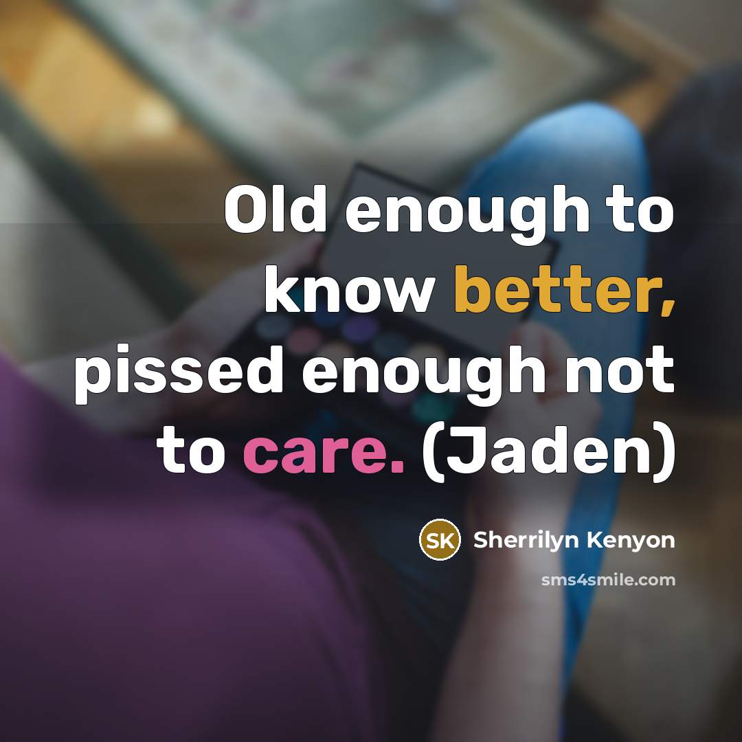 “Old enough to know better, pissed enough not to care. (Jaden)” quote by Sherrilyn Kenyon