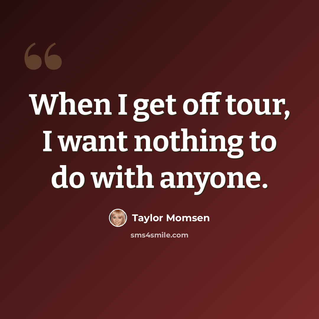 “When I get off tour, I want nothing to do with anyone.” quote by Taylor Momsen