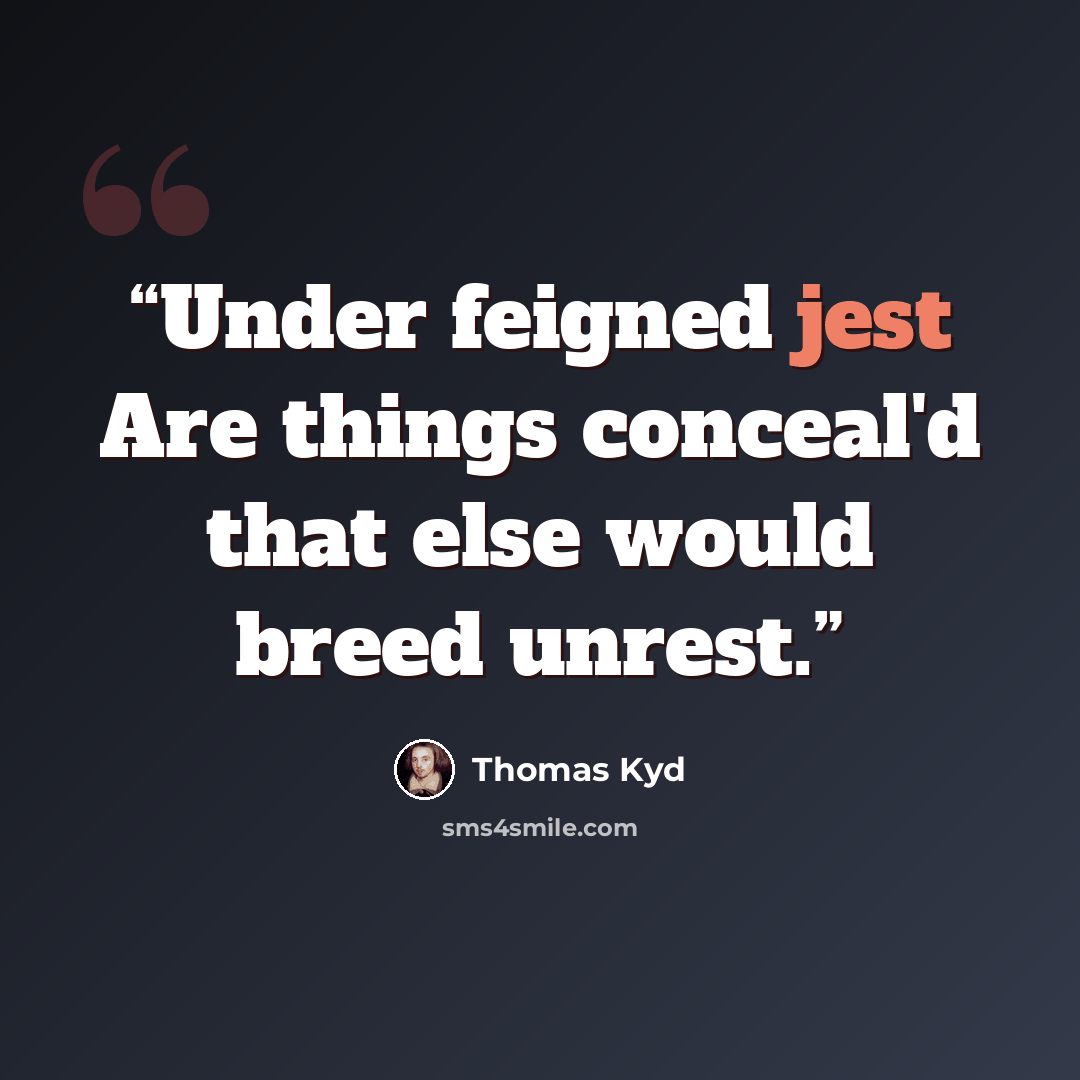 “Under feigned jest Are things conceal'd that else would breed unrest.” quote by Thomas Kyd