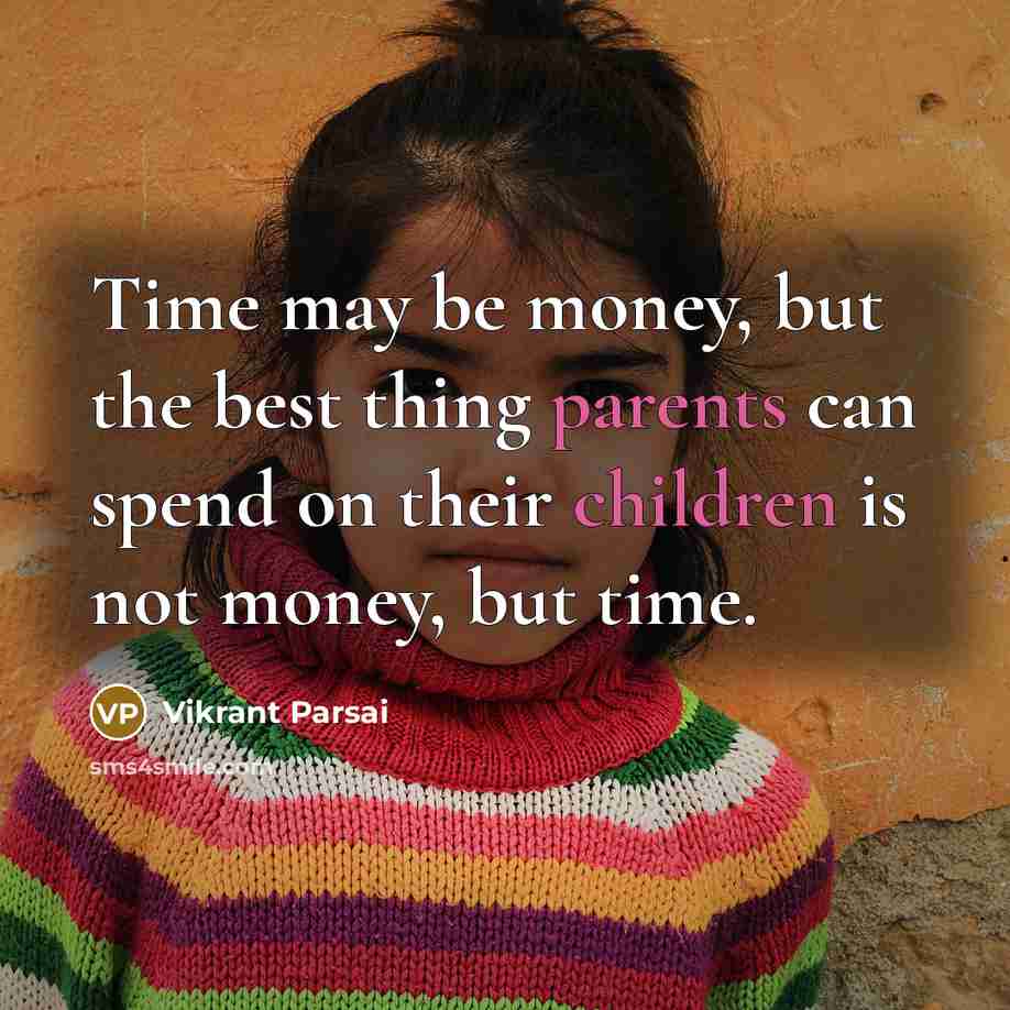 “Time may be money, but the best thing parents can spend on their children is not money, but time.” quote by Vikrant Parsai