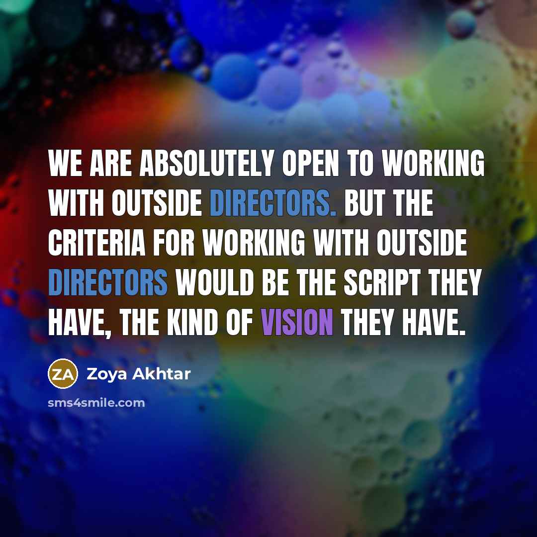“We are absolutely open to working with outside directors. But the criteria for working with outside directors would be the script they have, the kind of vision they have.” quote by Zoya Akhtar