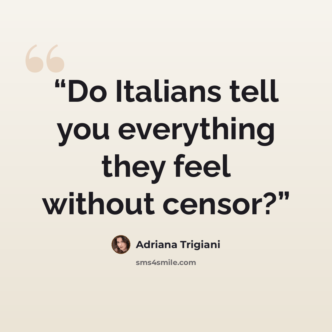 “Do Italians tell you everything they feel without censor?” quote by Adriana Trigiani
