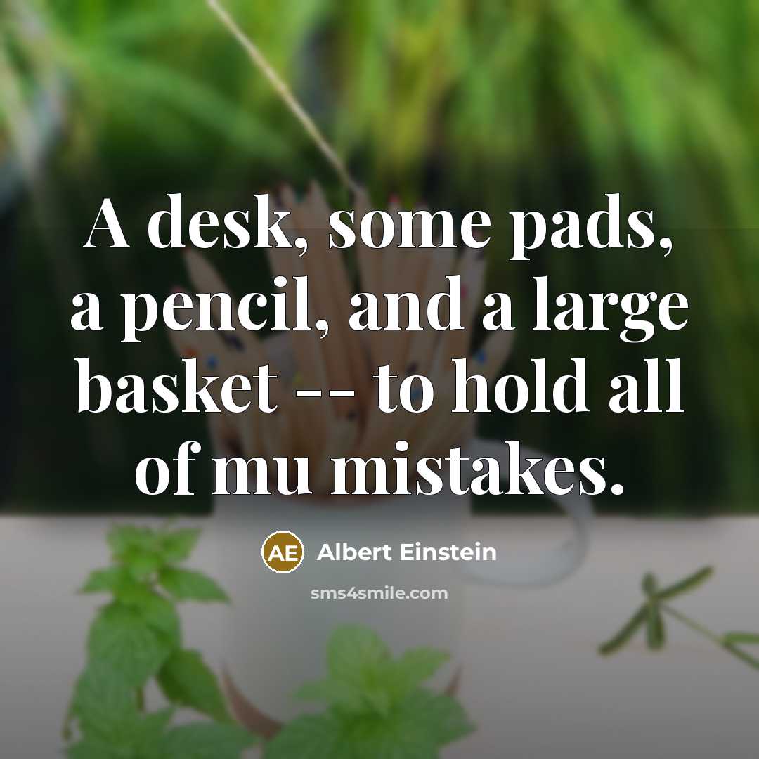 “A desk, some pads, a pencil, and a large basket -- to hold all of mu mistakes.” quote by Albert Einstein