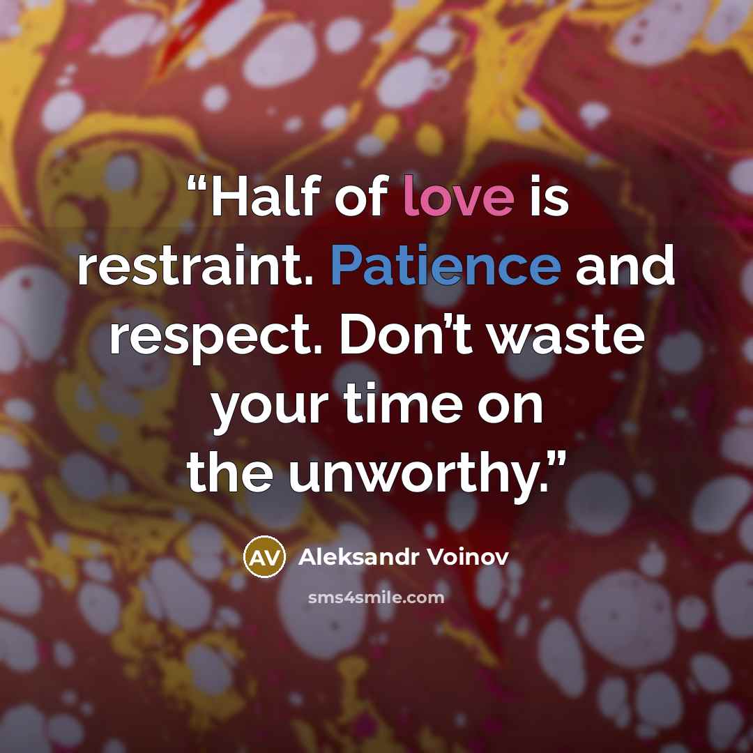 “Half of love is restraint. Patience and respect. Don’t waste your time on the unworthy.” quote by Aleksandr Voinov