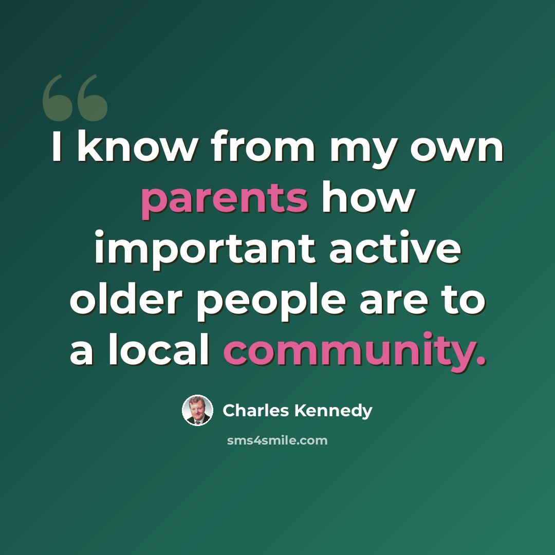 “I know from my own parents how important active older people are to a local community.” quote by Charles Kennedy