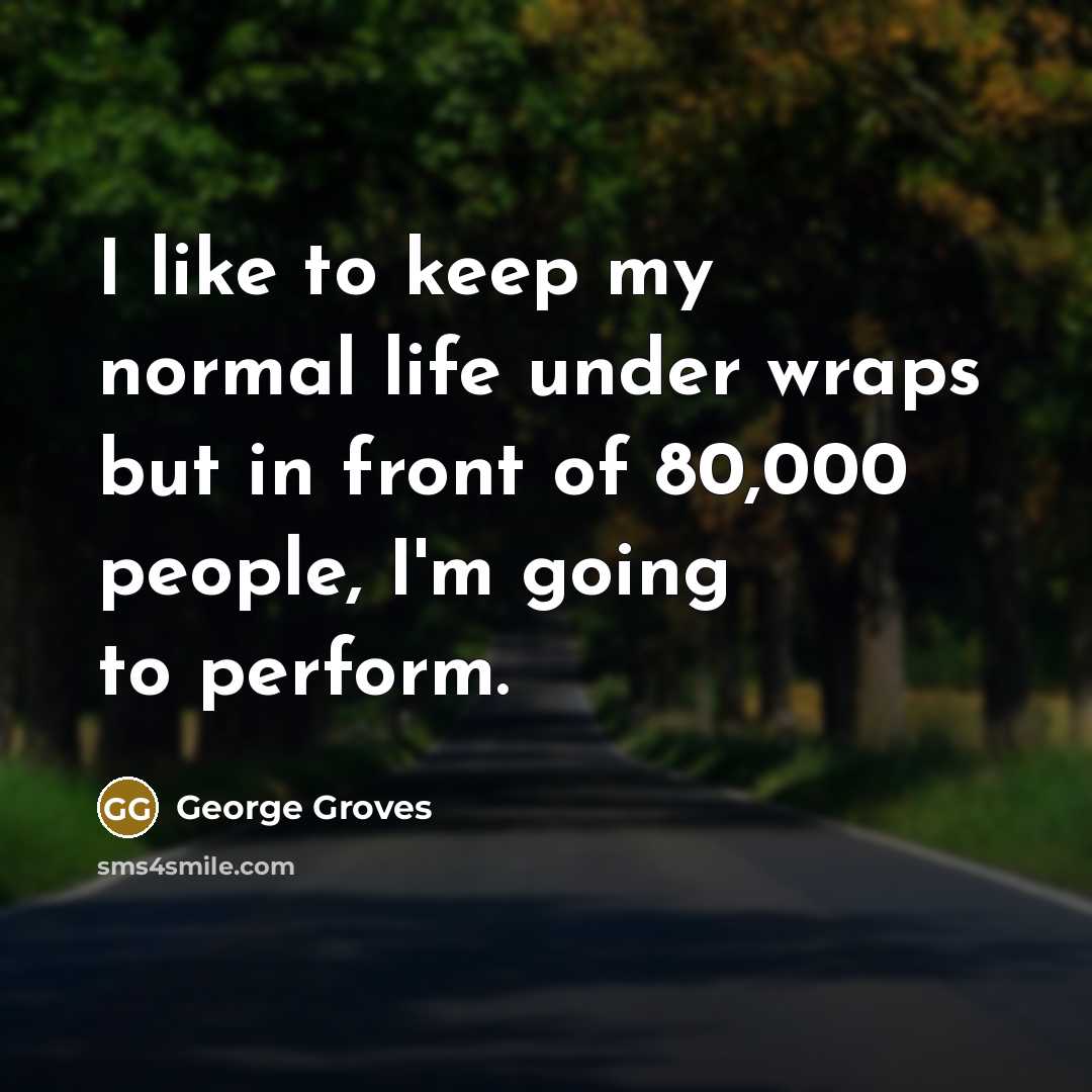 “I like to keep my normal life under wraps but in front of 80,000 people, I'm going to perform.” quote by George Groves