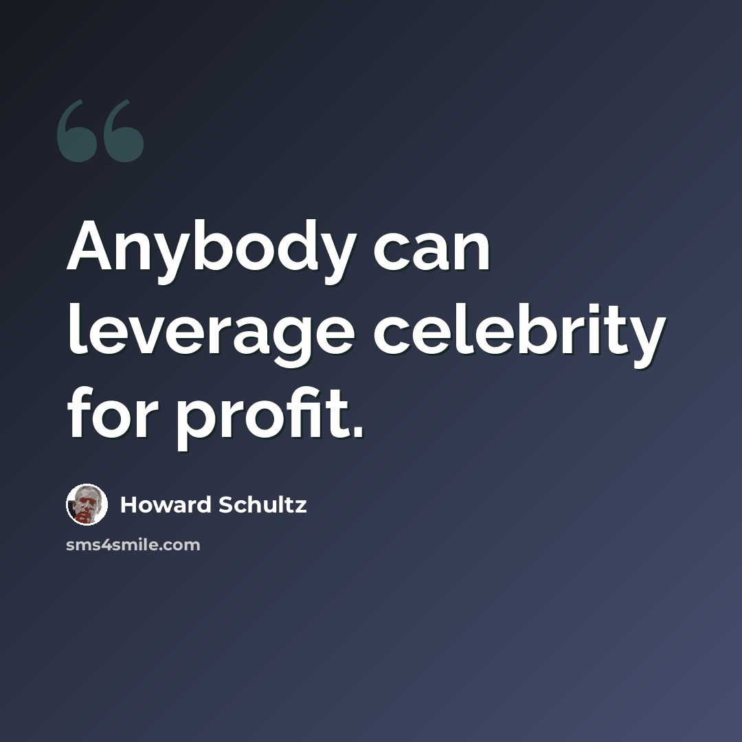 “Anybody can leverage celebrity for profit.” quote by Howard Schultz