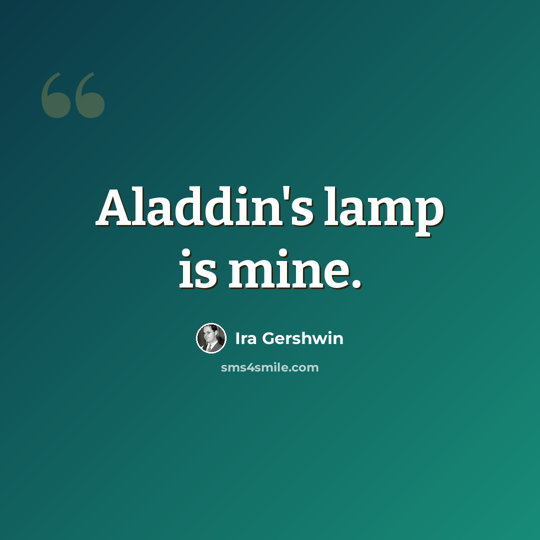 “Aladdin's lamp is mine.” quote by Ira Gershwin