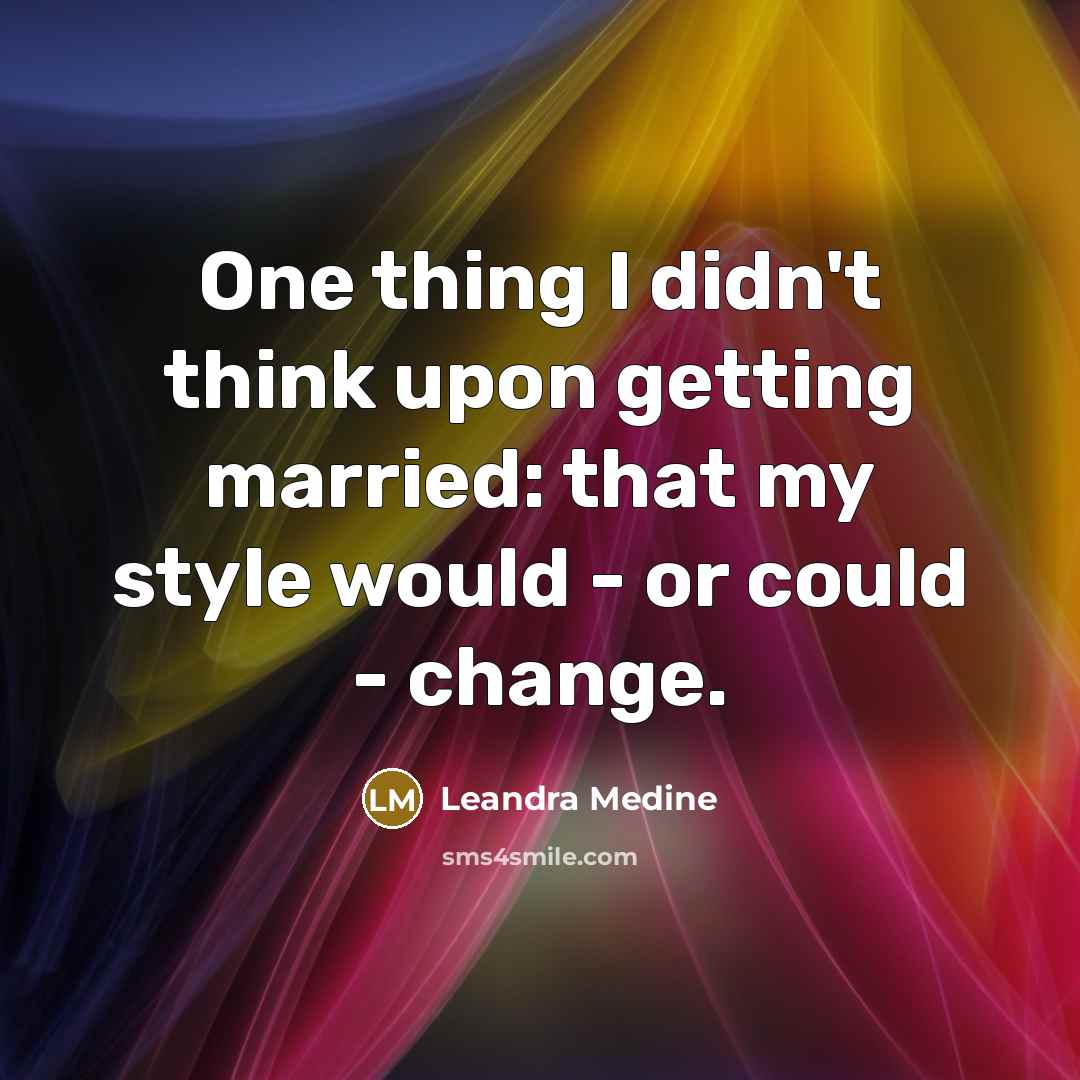 “One thing I didn't think upon getting married: that my style would - or could - change.” quote by Leandra Medine