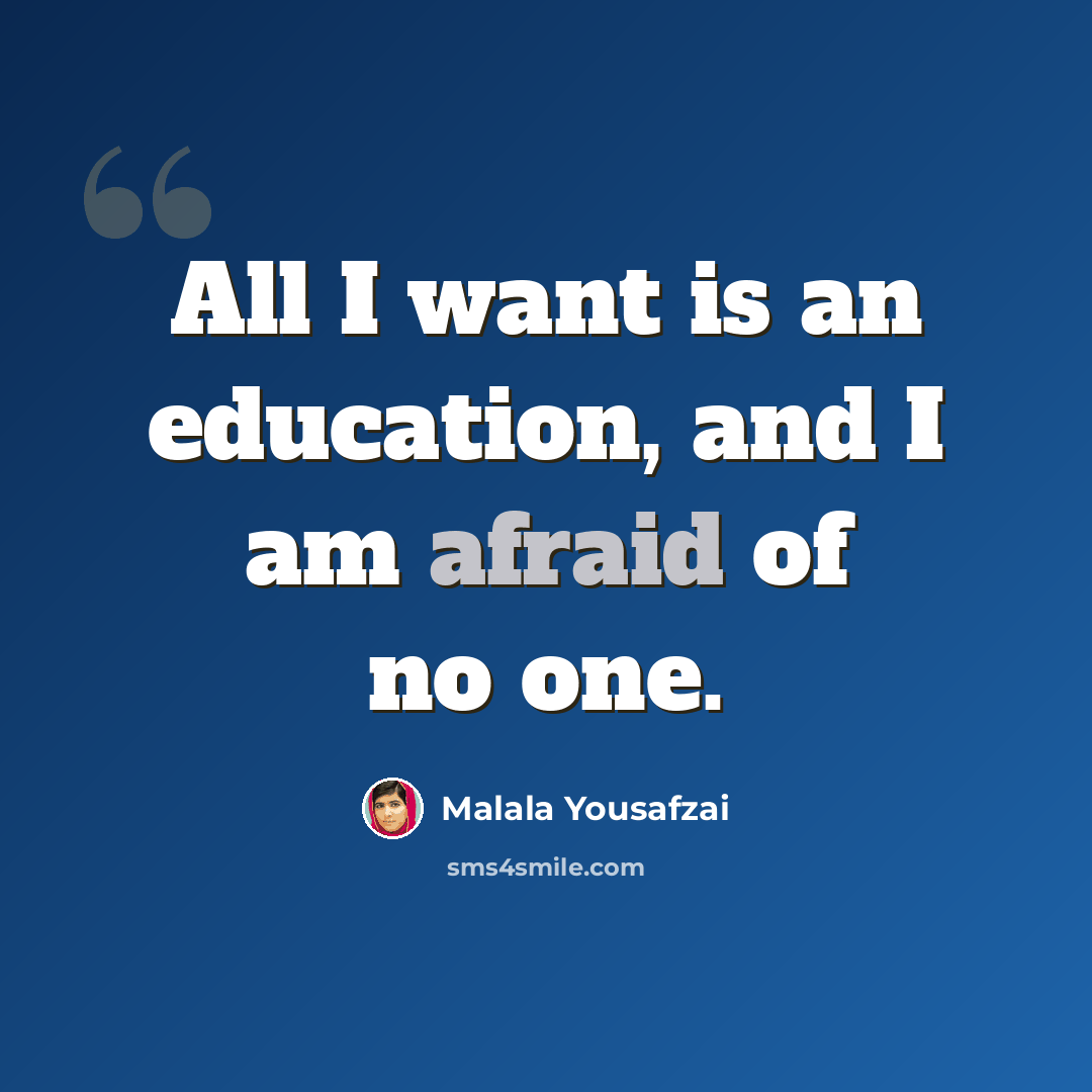 “All I want is an education, and I am afraid of no one.” quote by Malala Yousafzai