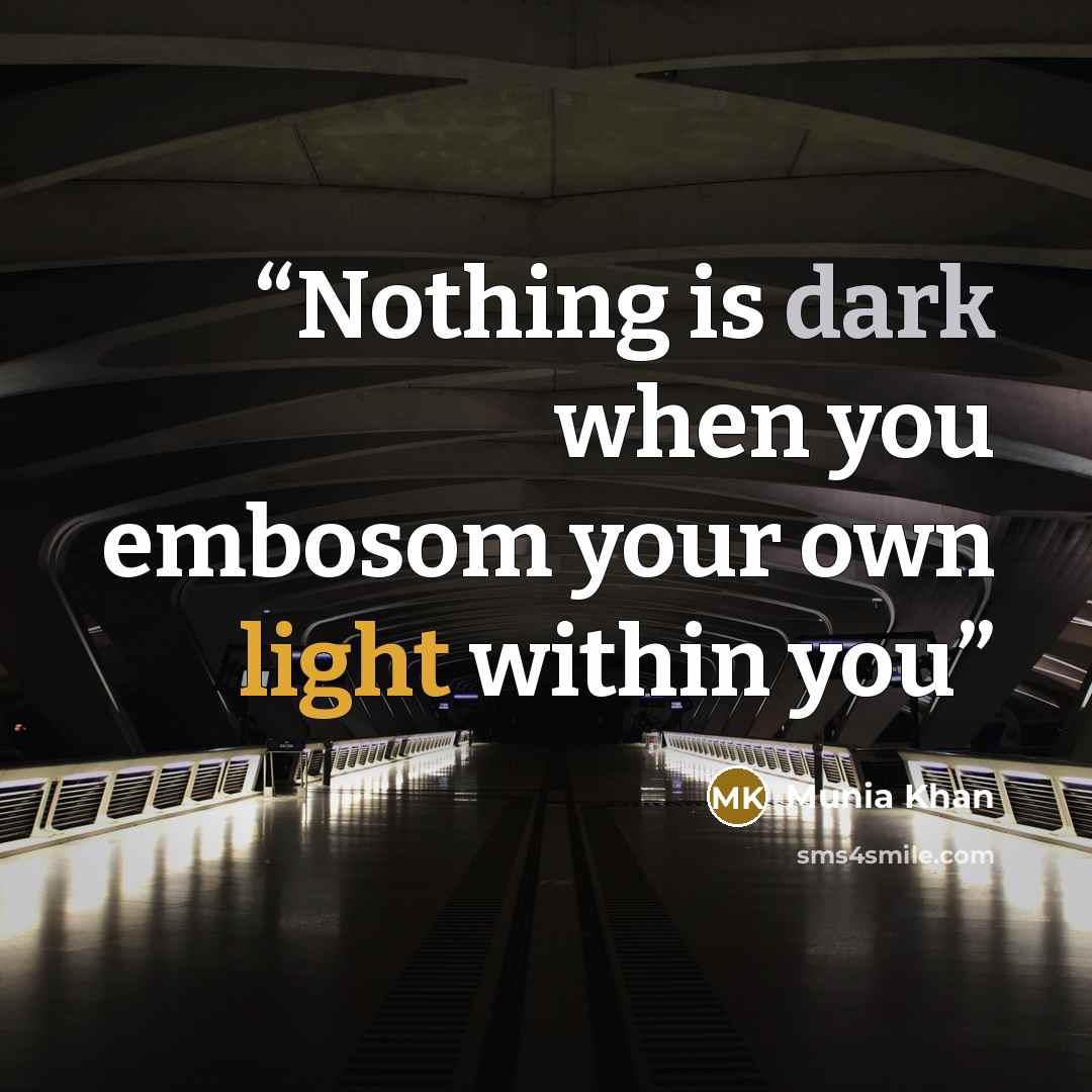 “Nothing is dark when you embosom your own light within you” quote by Munia Khan