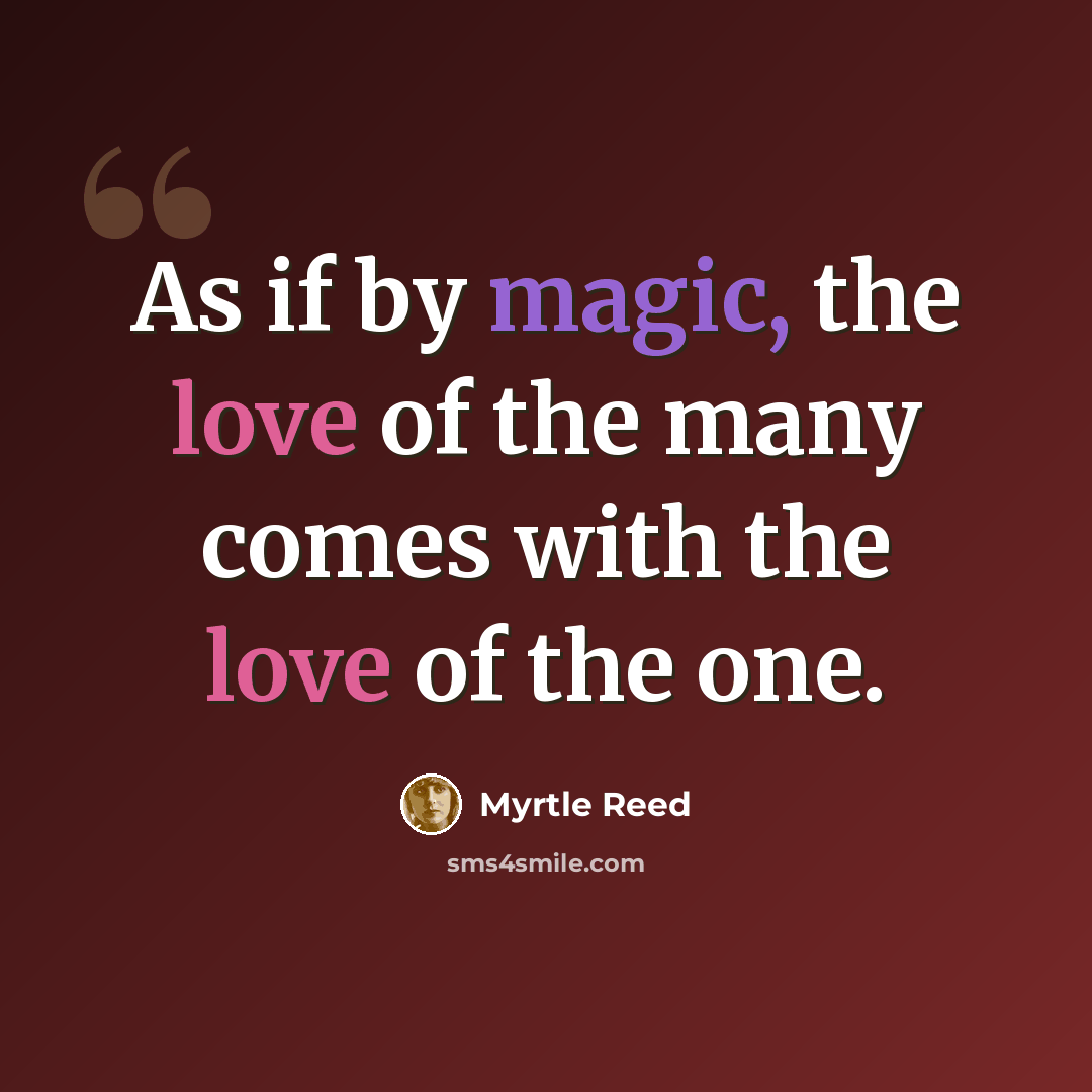 “As if by magic, the love of the many comes with the love of the one.” quote by Myrtle Reed