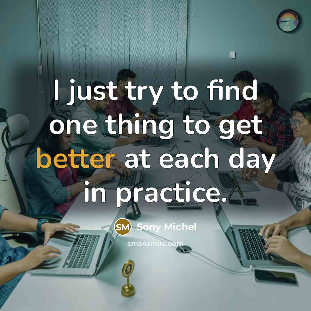 “I just try to find one thing to get better at each day in practice.” quote by Sony Michel