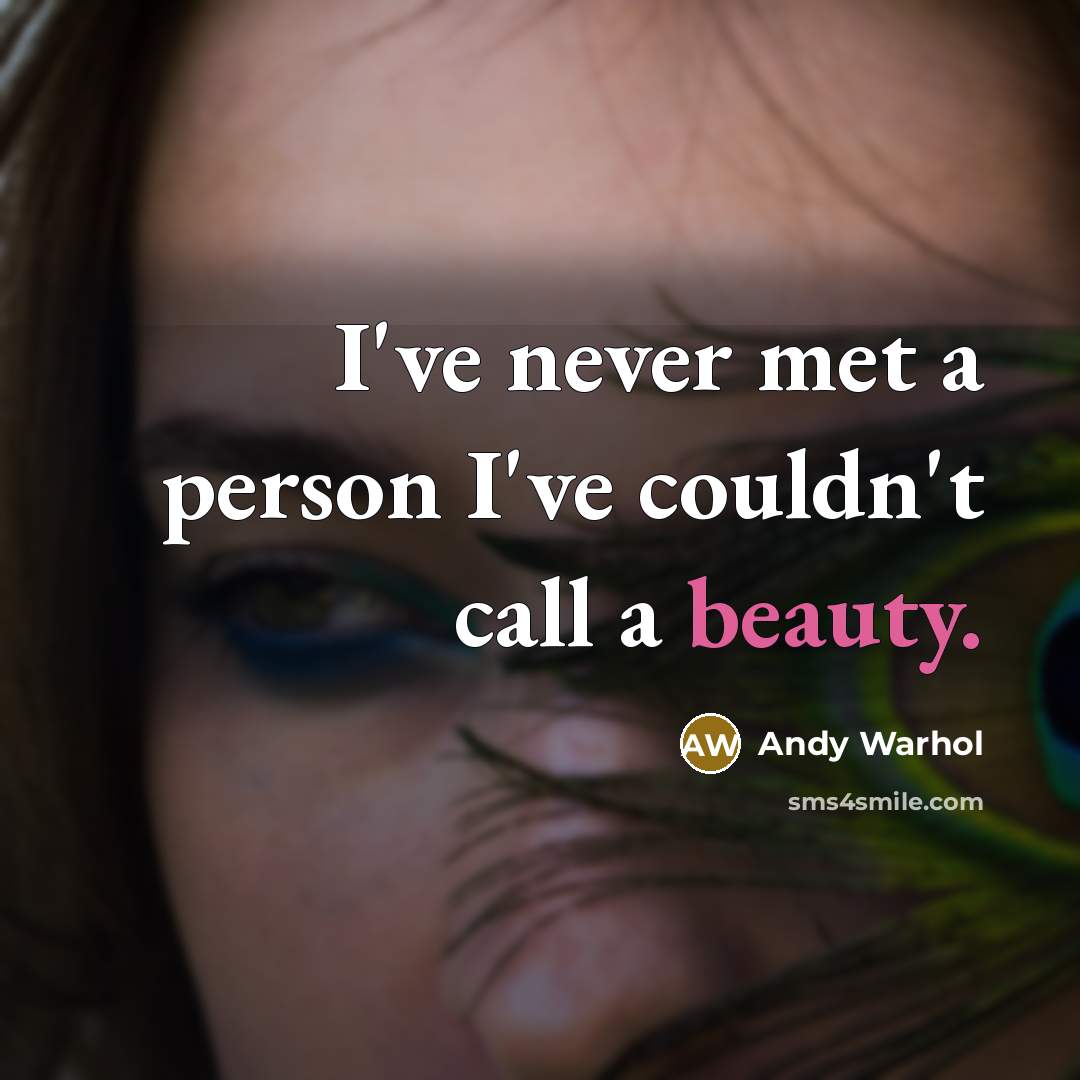 “I've never met a person I've couldn't call a beauty.” quote by Andy Warhol
