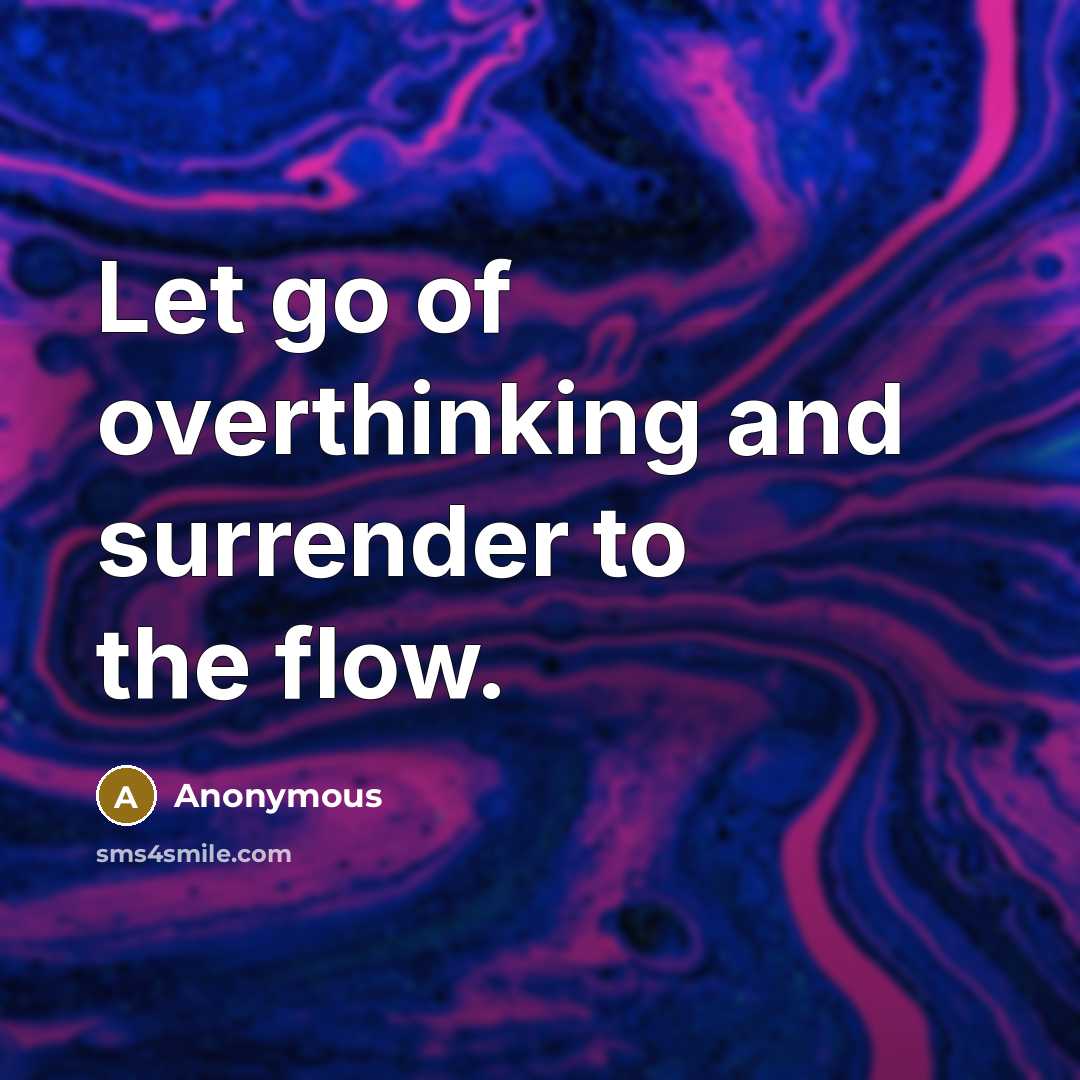 “Let go of overthinking and surrender to the flow.” quote by Anonymous