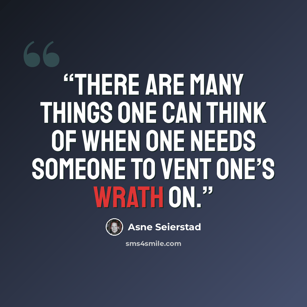 “There are many things one can think of when one needs someone to vent one’s wrath on.” quote by Asne Seierstad